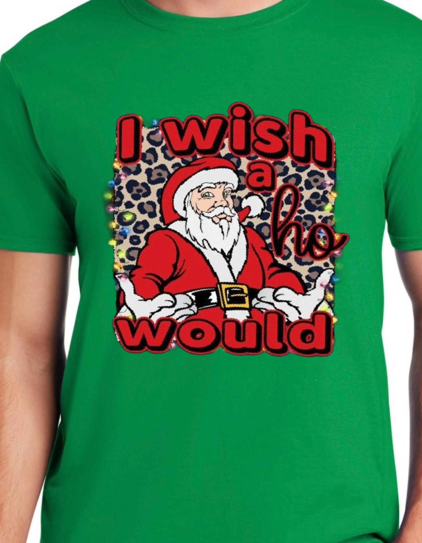 Santa I Wish a Ho Would XMAS TEE “limited Time only”