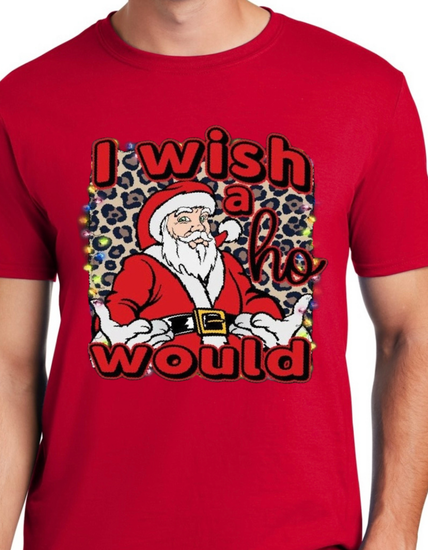 Santa I Wish a Ho Would XMAS TEE “limited Time only”