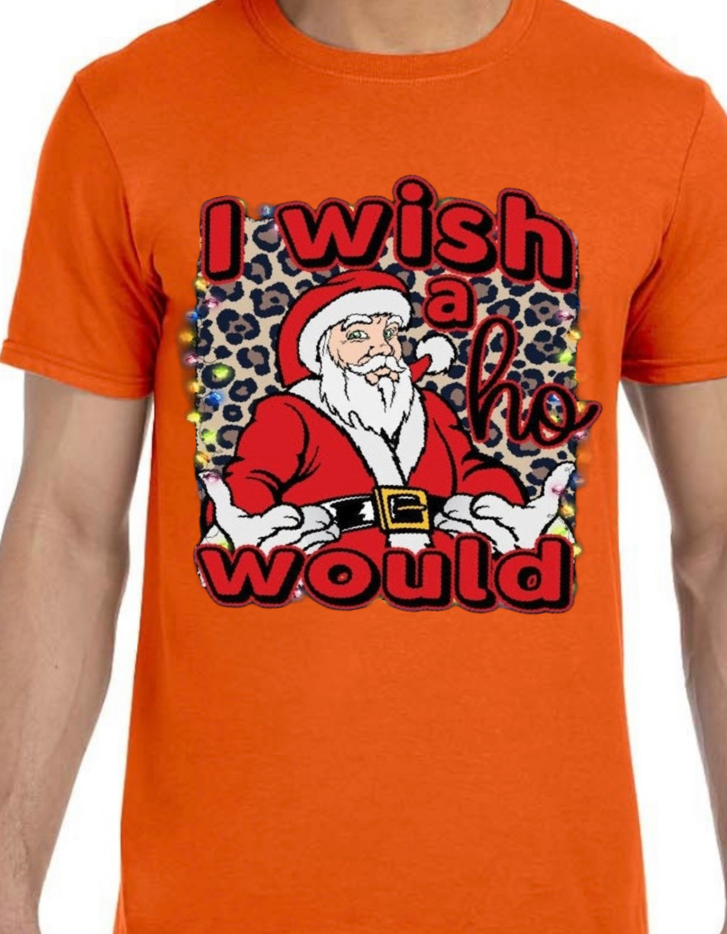 Santa I Wish a Ho Would XMAS TEE “limited Time only”